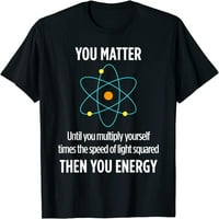 Bitan ste, energija smiješna fizičarka Ljubav za fiziku Majica Majica