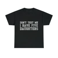 Ne testirajte me, imam pet kćeri unise grafičku majicu