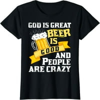Bog je sjajno pivo je dobro, a ljudi su luda dar majica