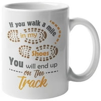 Ako hodate milju u mojim cipelama, završit ćete na stazi. Na otvorenom Životni šalica kafe i čaja za trkače, sportaše, muškarce, žene u trag i polje, maratone i trčanje